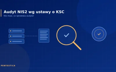 Audyt NIS2 (audyt bezpieczeństwa wg ustawy o KSC): kto musi, co sprawdza i jak się przygotować