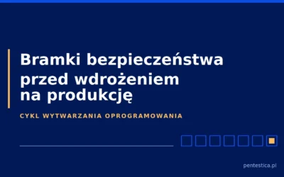 Bezpieczeństwo w cyklu wytwarzania oprogramowania: co sprawdzić przed wdrożeniem na produkcję