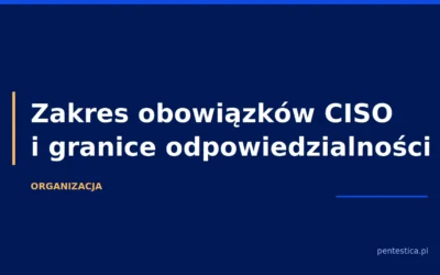 Zakres obowiązków CISO — co wpisać do dokumentu i gdzie przebiegają granice odpowiedzialności