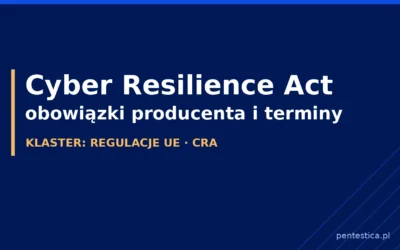 Cyber Resilience Act (CRA) – co to jest i jakie obowiązki ma producent