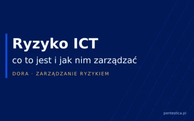 Ryzyko ICT – co to jest i jak nim zarządzać według DORA